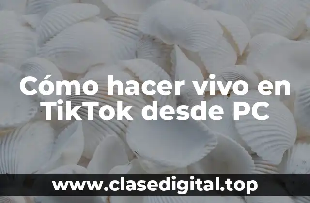Cómo hacer vivo en TikTok desde PC