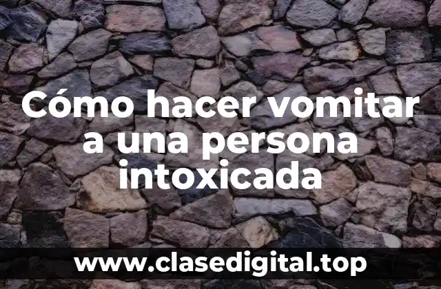 Cómo hacer vomitar a una persona intoxicada