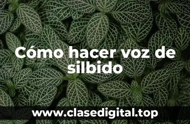 Cómo hacer voz de silbido