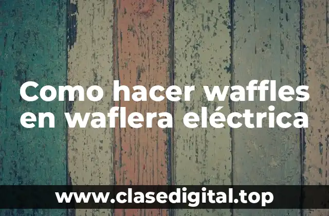 Como hacer waffles en waflera eléctrica