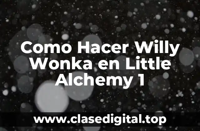 Como Hacer Willy Wonka en Little Alchemy 1