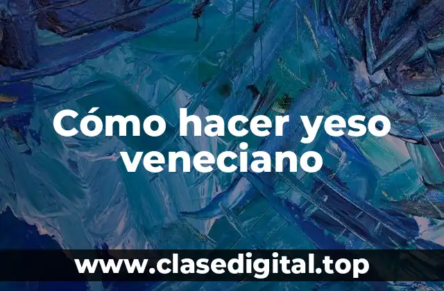 Cómo hacer yeso veneciano