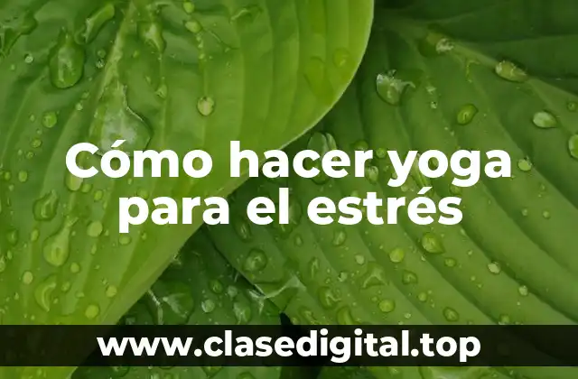 Cómo hacer yoga para el estrés