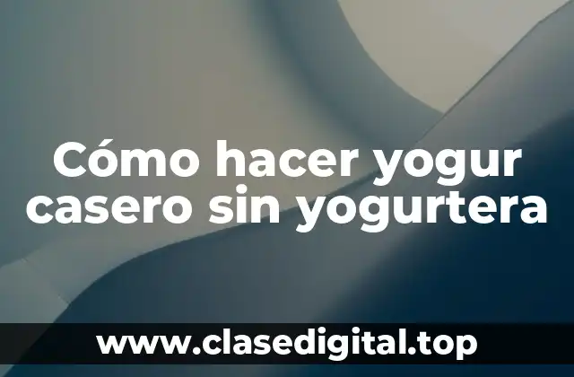 Cómo hacer yogur casero sin yogurtera