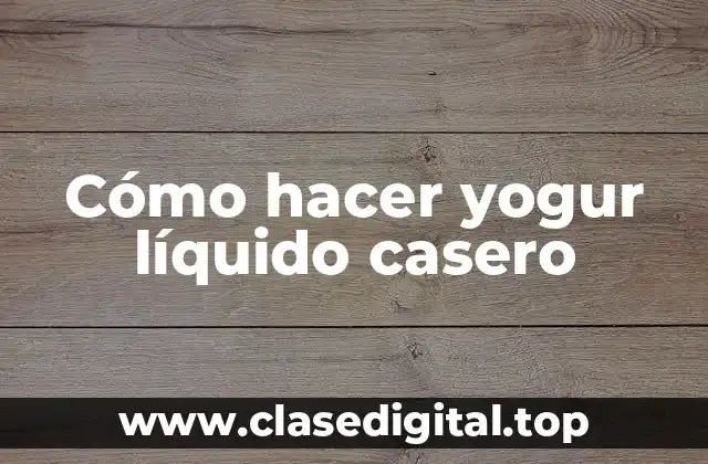 Cómo hacer yogur líquido casero