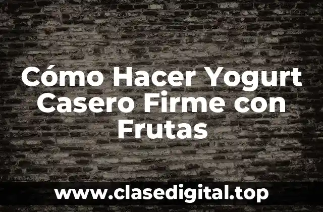 Cómo Hacer Yogurt Casero Firme con Frutas