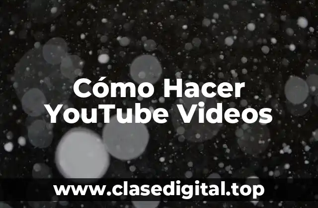 Cómo Hacer YouTube Videos