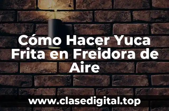 Cómo Hacer Yuca Frita en Freidora de Aire