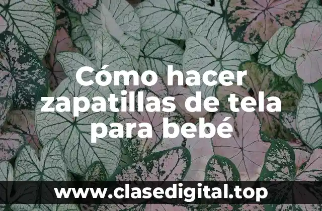 Cómo hacer zapatillas de tela para bebé