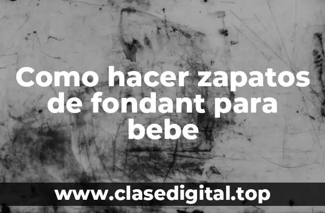 Qué son los zapatos de fondant para bebés