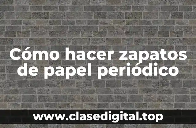 Cómo hacer zapatos de papel periódico