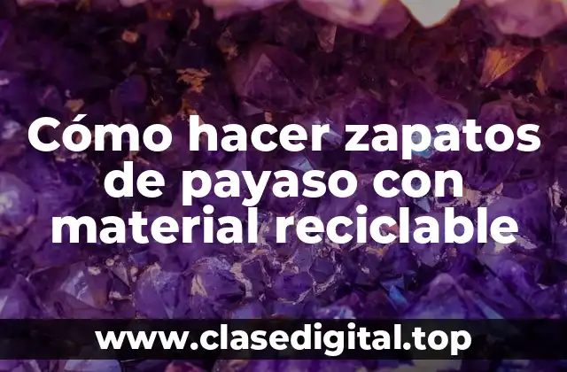 Cómo hacer zapatos de payaso con material reciclable