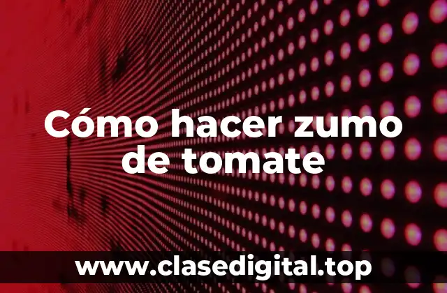 Cómo hacer zumo de tomate