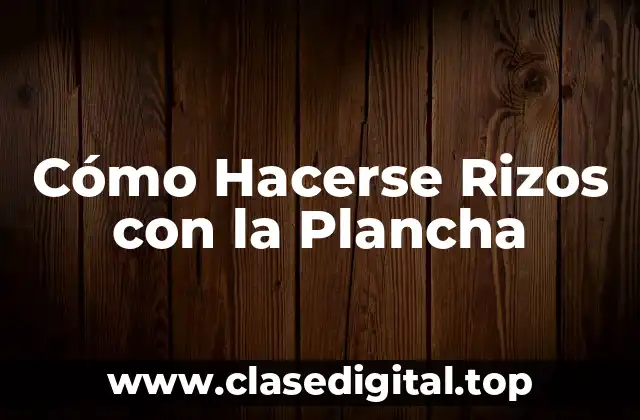 Cómo Hacerse Rizos con la Plancha