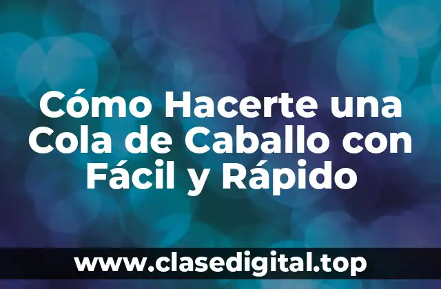 Cómo Hacerte una Cola de Caballo con Fácil y Rápido