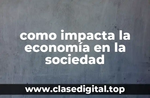 como impacta la economía en la sociedad