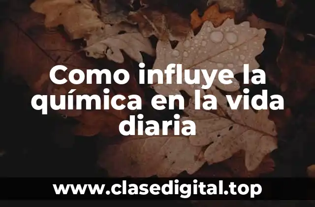 Como influye la química en la vida diaria