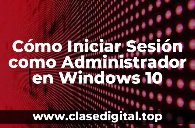 Cómo Iniciar Sesión como Administrador en Windows 10