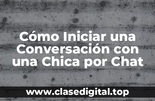 Cómo Iniciar una Conversación con una Chica por Chat