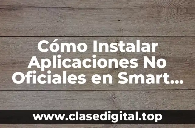 Cómo Instalar Aplicaciones No Oficiales en Smart TV Samsung