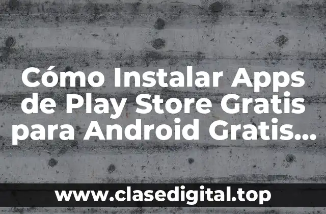 Cómo Instalar Apps de Play Store Gratis para Android Gratis para Descargar