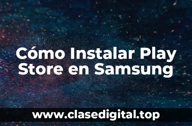 Cómo Instalar Play Store en Samsung