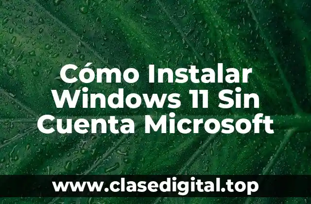 Cómo Instalar Windows 11 Sin Cuenta Microsoft