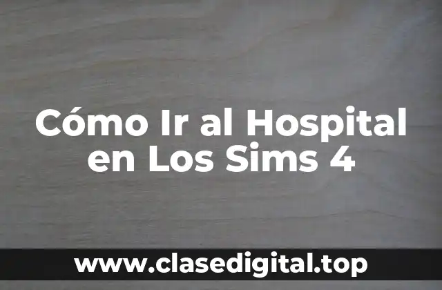 Cómo Ir al Hospital en Los Sims 4