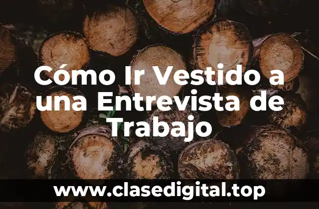 Cómo Ir Vestido a una Entrevista de Trabajo