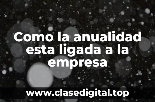 Como la anualidad esta ligada a la empresa