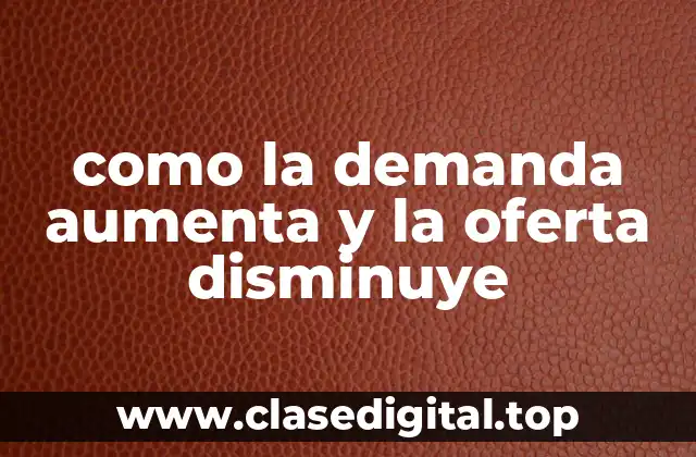 Ejemplos de como la demanda aumenta y la oferta disminuye