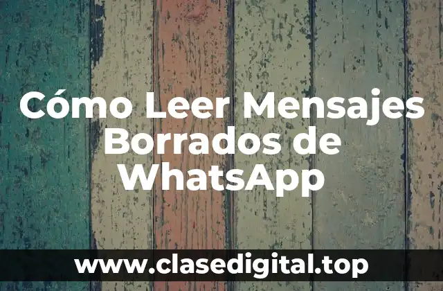 Cómo Leer Mensajes Borrados de WhatsApp