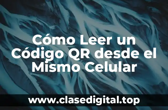 Cómo Leer un Código QR desde el Mismo Celular