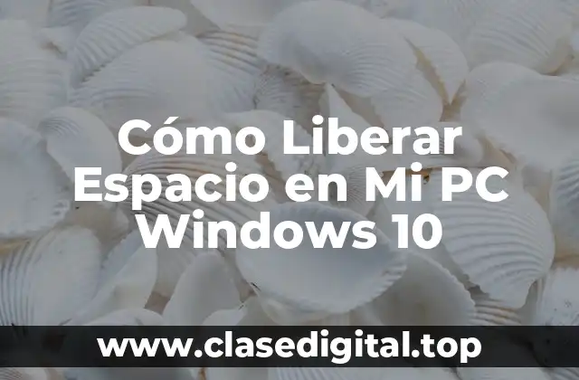 Cómo Liberar Espacio en Mi PC Windows 10