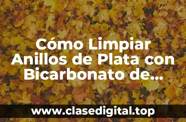 Cómo Limpiar Anillos de Plata con Bicarbonato de Sodio de Forma Efectiva