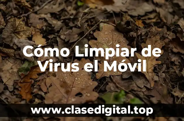 Cómo Limpiar de Virus el Móvil