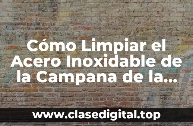 Cómo Limpiar el Acero Inoxidable de la Campana de la Cocina sin Dañarla
