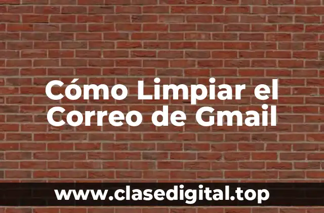 Cómo Limpiar el Correo de Gmail