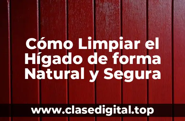Cómo Limpiar el Hígado de forma Natural y Segura