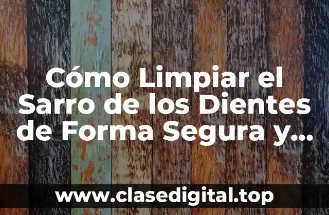 Cómo Limpiar el Sarro de los Dientes de Forma Segura y Efectiva