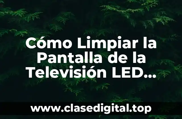 Cómo Limpiar la Pantalla de la Televisión LED, OLED y Plasma sin Dañarla