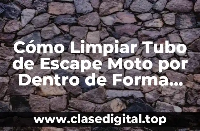 Cómo Limpiar Tubo de Escape Moto por Dentro de Forma Segura y Efectiva