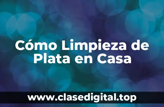¿Por qué es Importante Limpiezar la Plata?