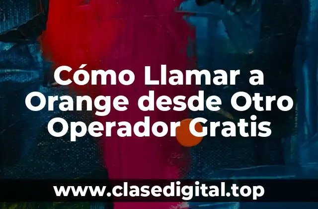 ¿Por qué Llamar a Orange desde Otro Operador Puede Ser Costoso?
