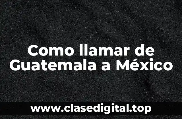 Como llamar de Guatemala a México