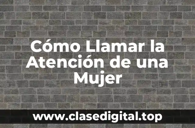Cómo Llamar la Atención de una Mujer