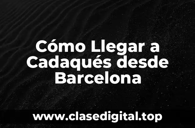 ¿Cuánto Tiempo Lleva Llegar a Cadaqués desde Barcelona?