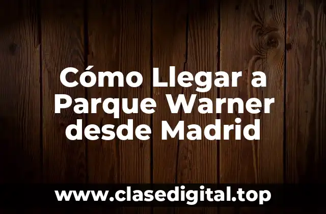 Cómo Llegar a Parque Warner desde Madrid