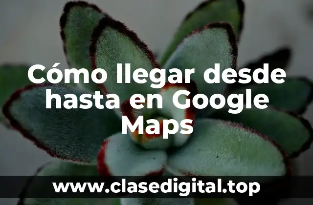 Cómo llegar desde hasta en Google Maps