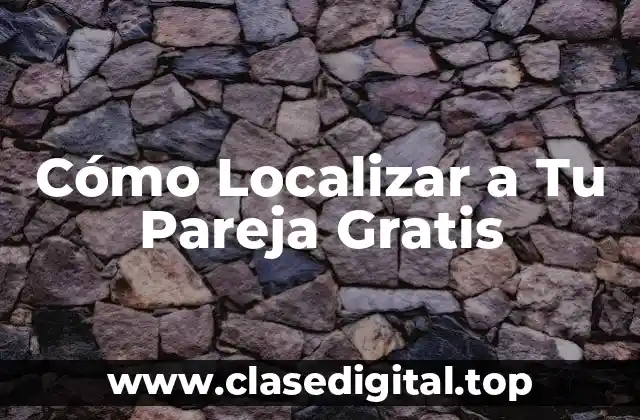Cómo Localizar a Tu Pareja Gratis